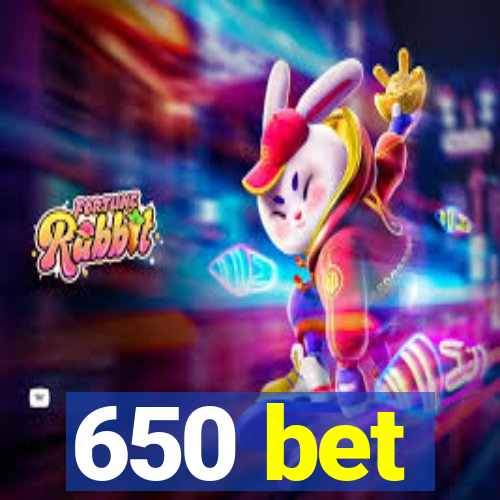 650 bet